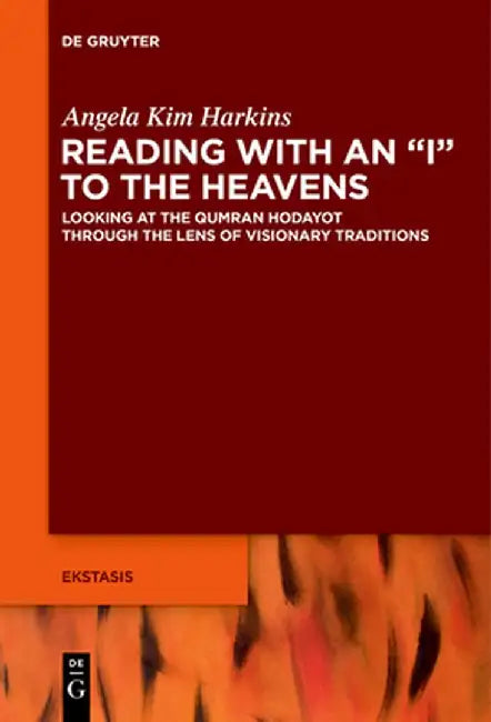 Reading with an "i" to the Heavens: Looking at the Qumran Hodayot Through the Lens of Visionary Traditions by Angela Kim Harkins