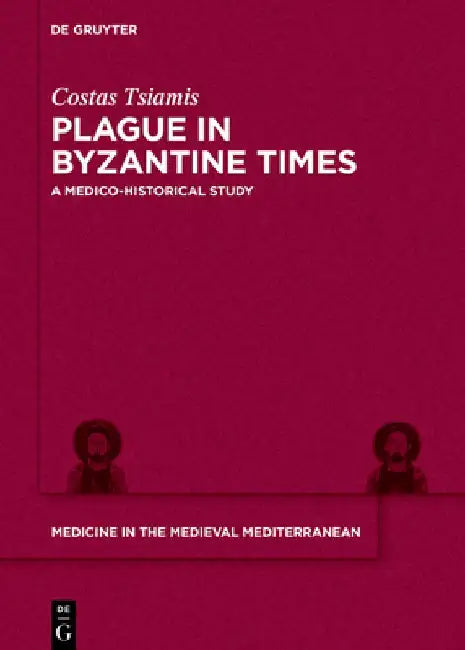 Plague in Byzantine Times: A Medico-Historical Study by Costas Tsiamis
