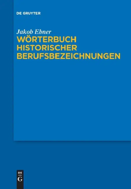 Wörterbuch Historischer Berufsbezeichnungen by Jakob Ebner