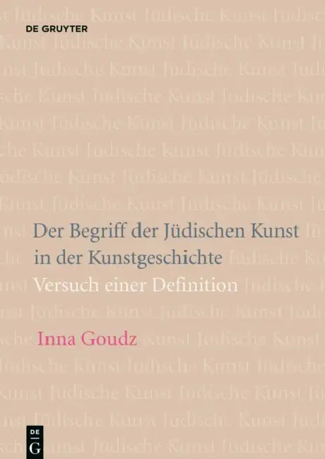 Der Begriff Der Jüdischen Kunst in Der Kunstgeschichte: Versuch Einer Definition by Inna Goudz