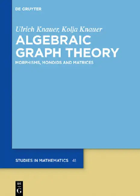 Algebraic Graph Theory: Morphisms, Monoids and Matrices by Ulrich Knauer