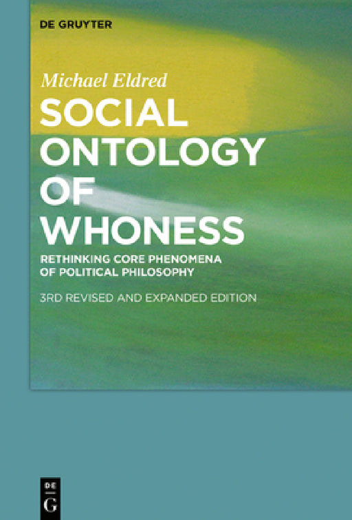 Social Ontology of Whoness: Rethinking Core Phenomena of Political Philosophy by Michael Eldred