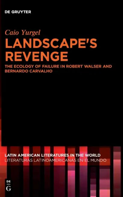 Landscape's Revenge: The Ecology of Failure in Robert Walser and Bernardo Carvalho by Caio Yurgel