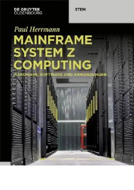 Mainframe System Z Computing: Hardware, Software Und Anwendungen by Paul Herrmann