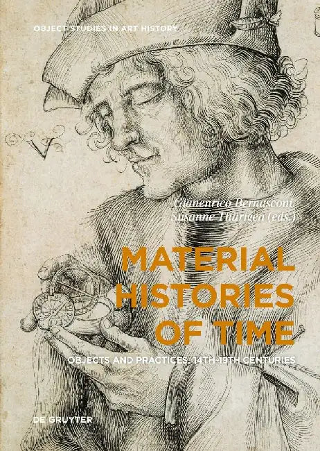 Material Histories of Time: Objects and Practices, 14th-19th Centuries by Gianenrico Bernasconi