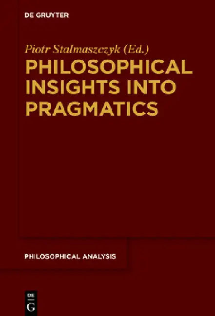 Philosophical Insights Into Pragmatics by Piotr Stalmaszczyk