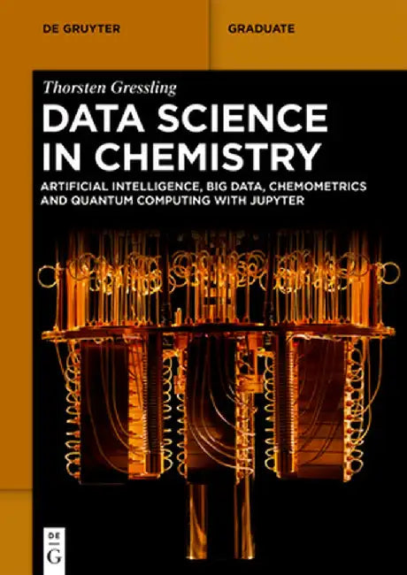 Data Science in Chemistry: Artificial Intelligence, Big Data, Chemometrics and Quantum Computing with Jupyter by Thorsten Gressling