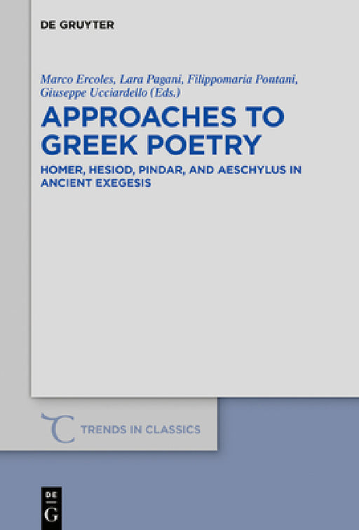 Approaches to Greek Poetry: Homer, Hesiod, Pindar, and Aeschylus in Ancient Exegesis by Marco Ercoles, Lara Pagani, Filippomaria Pontani