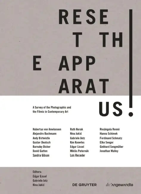 Reset the Apparatus!: A Survey of the Photographic and the Filmic in Contemporary Art by Edgar Lissel, Gabriele Jutz, Nina Jukic
