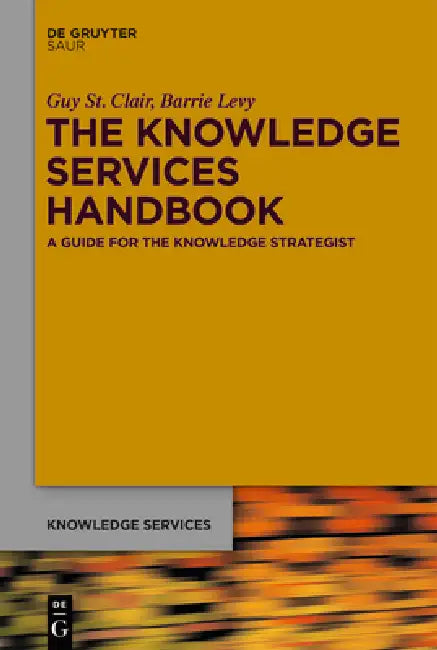 The Knowledge Services Handbook: A Guide for the Knowledge Strategist by Guy St Clair