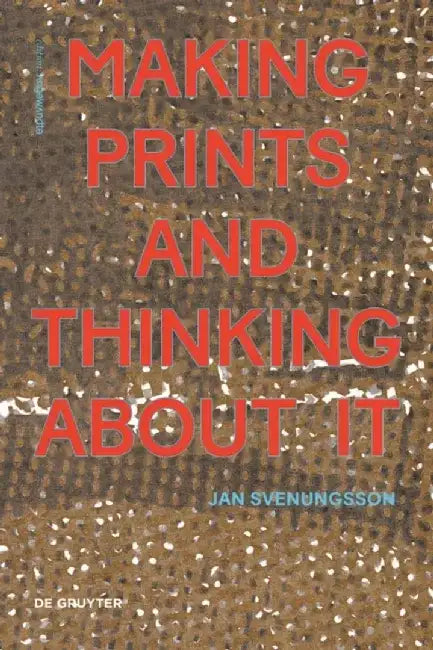Making Prints and Thinking about It by Jan Svenungsson