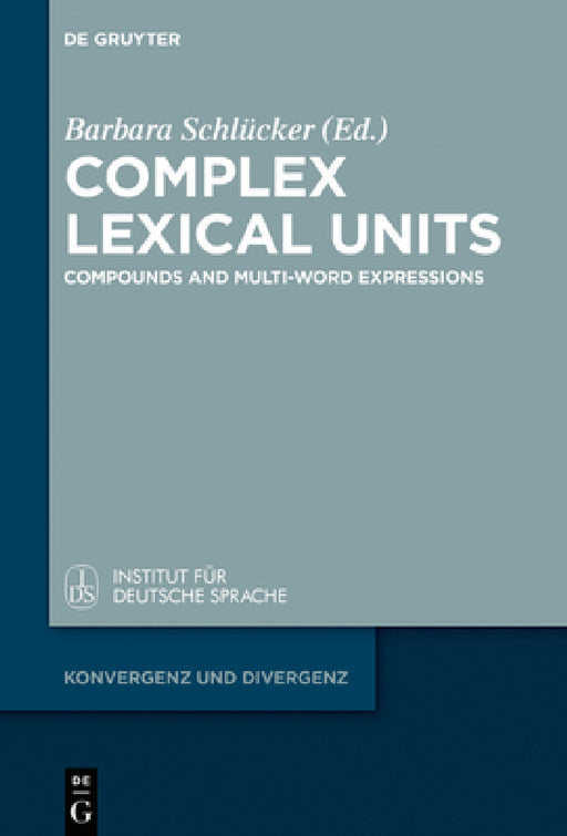 Complex Lexical Units: Compounds and Multi-Word Expressions by Barbara Schlücker
