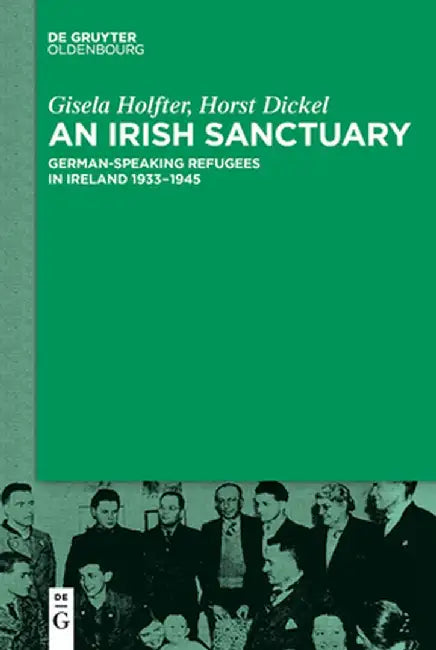 An Irish Sanctuary: German-Speaking Refugees in Ireland 1933-1945 by Gisela Holfter