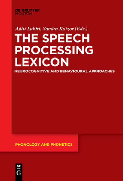 The Speech Processing Lexicon: Neurocognitive and Behavioural Approaches by Aditi Lahiri, Sandra Kotzor