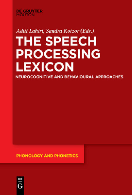 The Speech Processing Lexicon: Neurocognitive and Behavioural Approaches by Aditi Lahiri, Sandra Kotzor