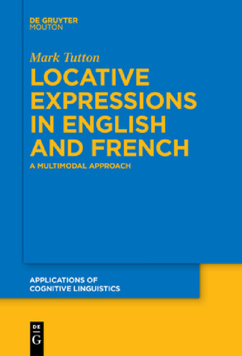 Locative Expressions in English and French: A Multimodal Approach by Mark Tutton