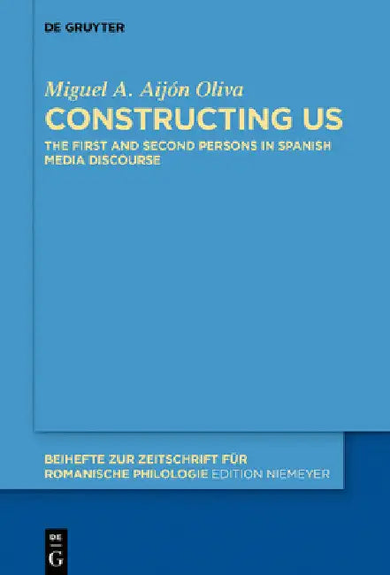 Constructing Us: The First and Second Persons in Spanish Media Discourse by Miguel A. Aijón Oliva