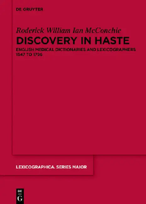 Discovery in Haste: English Medical Dictionaries and Lexicographers 1547 to 1796 by Roderick McConchie