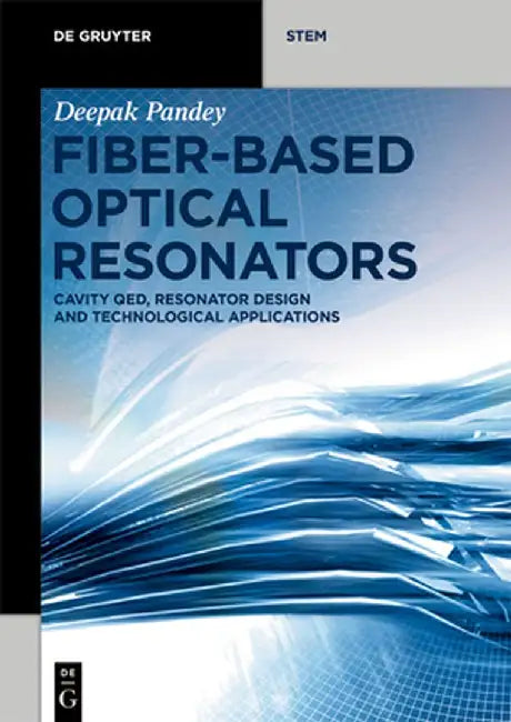 Fiber-Based Optical Resonators: Cavity Qed, Resonator Design and Technological Applications by Deepak Pandey