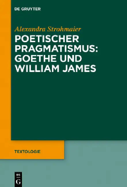 Poetischer Pragmatismus: Goethe Und William James by Alexandra Strohmaier
