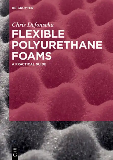 Flexible Polyurethane Foams: A Practical Guide by Chris Defonseka