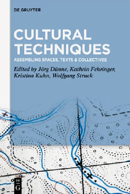 Cultural Techniques: Assembling Spaces, Texts & Collectives by Jörg Dünne