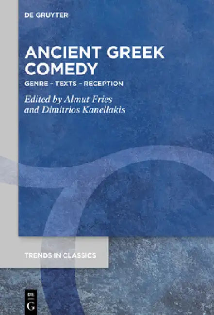Ancient Greek Comedy: Genre - Texts - Reception by Almut Fries
