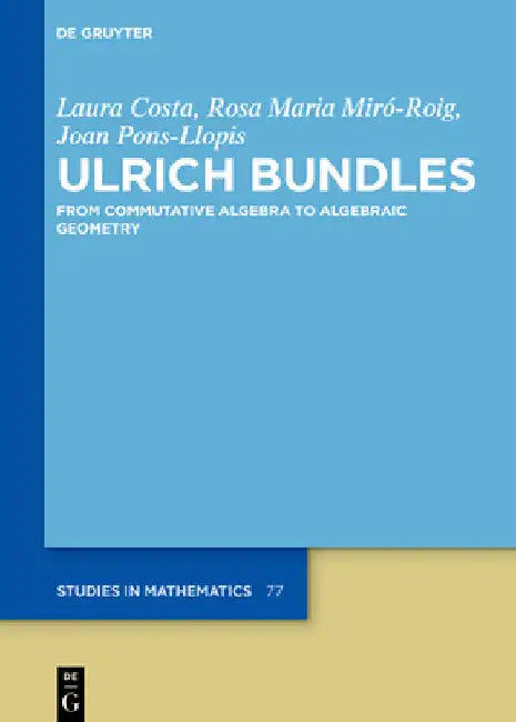 Ulrich Bundles: From Commutative Algebra to Algebraic Geometry by Laura Costa