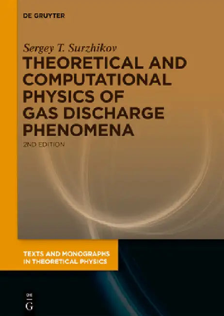 Theoretical and Computational Physics of Gas Discharge Phenomena: A Mathematical Introduction by Sergey T. Surzhikov