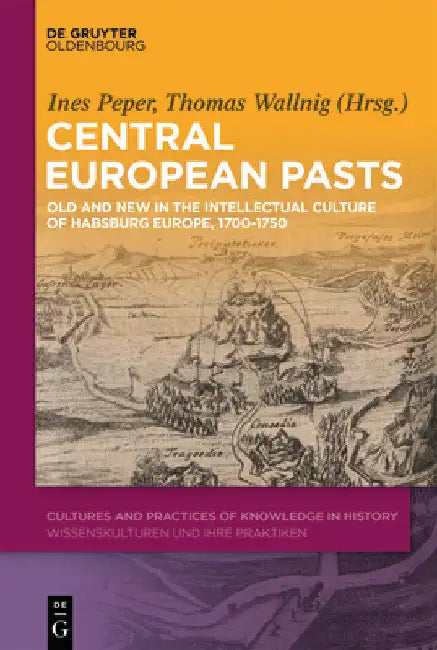 Central European Pasts: Old and New in the Intellectual Culture of Habsburg Europe, 1700-1750 by Ines Peper