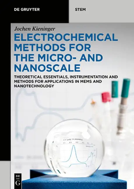 Electrochemical Methods for the Micro- And Nanoscale: Theoretical Essentials, Instrumentation and Methods for Applications in Mems and Nanotechnology by Jochen Kieninger