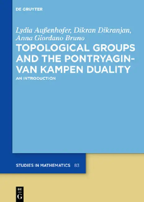Topological Groups and the Pontryagin-Van Kampen Duality: An Introduction by Lydia Außenhofer