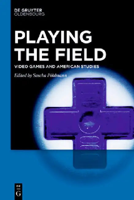 Playing the Field: Video Games and American Studies by Sascha Pöhlmann