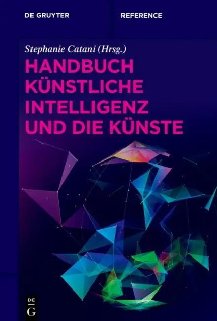 Handbuch Künstliche Intelligenz Und Die Künste by Stephanie Catani
