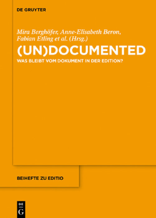 (Un)Documented: Was Bleibt Vom Dokument in Der Edition? by Mira Berghöfer, Anne-Elisabeth Beron, Fabian Etling