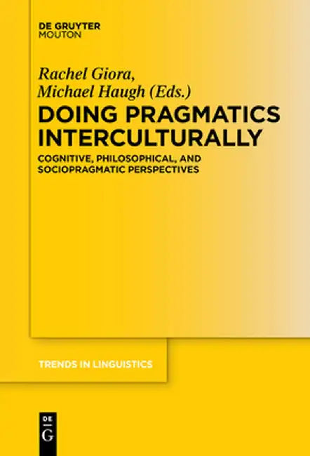 Doing Pragmatics Interculturally: Cognitive, Philosophical, and Sociopragmatic Perspectives by Rachel Giora