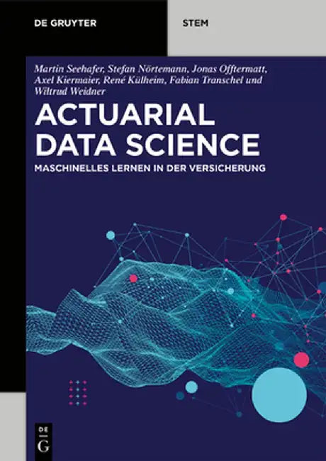 Actuarial Data Science: Maschinelles Lernen in Der Versicherung by Martin Seehafer