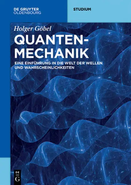 Quantenmechanik: Eine Einführung in Die Welt Der Wellen Und Wahrscheinlichkeiten by Holger Gobel