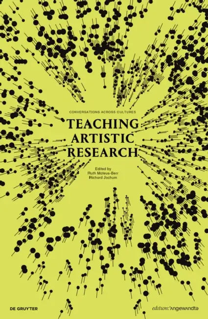 Teaching Artistic Research: Conversations Across Cultures by Ruth Mateus-Berr, Richard Jochum