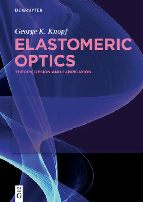 Elastomeric Optics: Theory, Design, and Fabrication by George K. Knopf