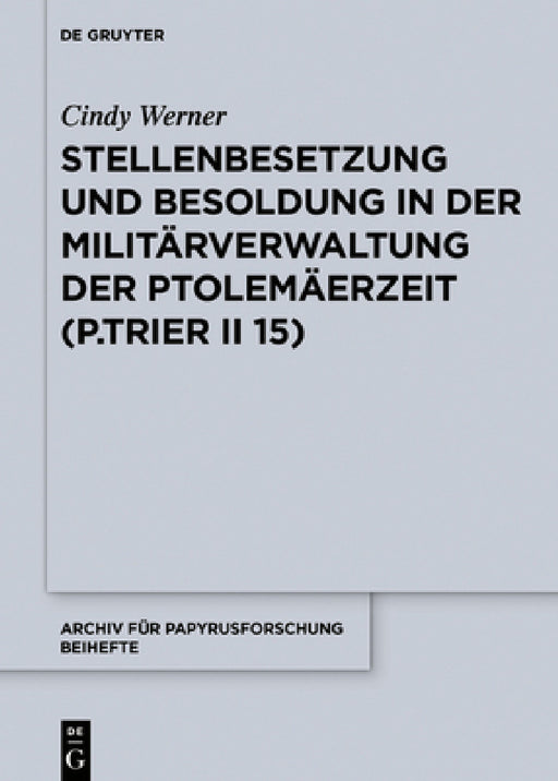 Stellenbesetzung Und Besoldung in Der Militärverwaltung Der Ptolemäerzeit (P.Trier II 15) by Cindy Werner