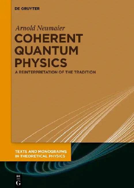 Coherent Quantum Physics: A Reinterpretation of the Tradition by Arnold Neumaier