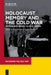 Holocaust Memory and the Cold War: Remembering Across the Iron Curtain by Anna Koch