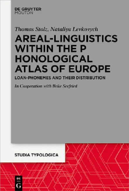 Areal Linguistics Within the Phonological Atlas of Europe: Loan Phonemes and Their Distribution by Thomas Stolz