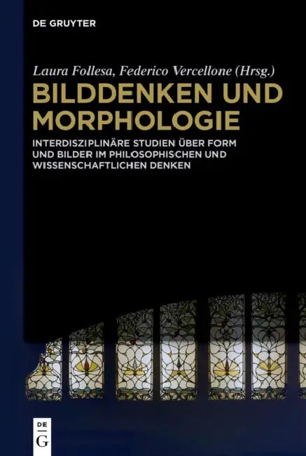 Bilddenken Und Morphologie: Interdisziplinäre Studien Über Form Und Bilder Im Philosophischen Und Wissenschaftlichen Denken by Laura Follesa, Federico Vercellone