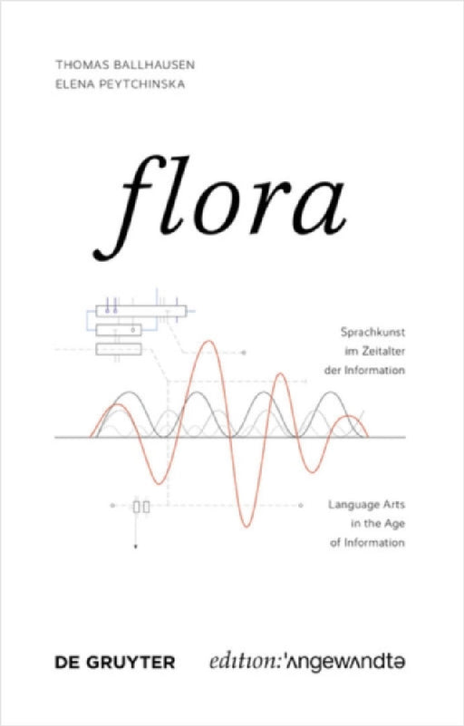 Flora: Sprachkunst Im Zeitalter Der Information / Language Arts in the Age of Information by Thomas Ballhausen, Elena Peytchinska