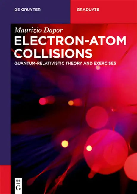 Electron-Atom Collisions: Quantum-Relativistic Theory and Exercises by Maurizio Dapor
