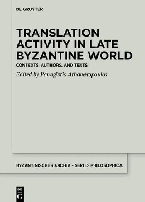 Translation Activity in Late Byzantine World: Contexts, Authors, and Texts by Panagiotis Athanasopoulos