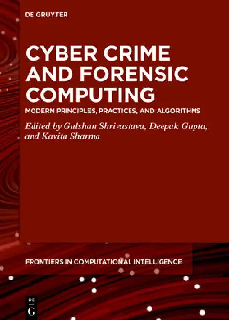 Cyber Crime and Forensic Computing: Modern Principles, Practices, and Algorithms by Gulshan Shrivastava