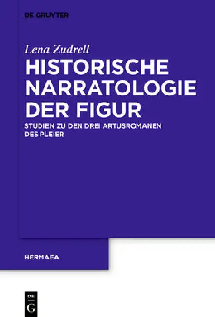 Historische Narratologie Der Figur: Studien Zu Den Drei Artusromanen Des Pleier by Lena Zudrell
